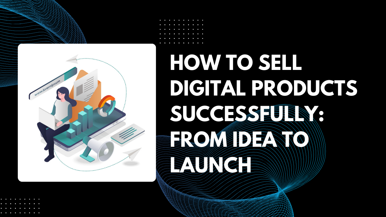 Sell Smarter, Not Harder: A Complete Guide to Launching and Growing a Digital Products Business